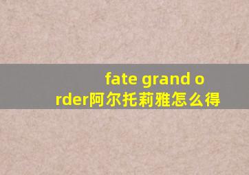 fate grand order阿尔托莉雅怎么得